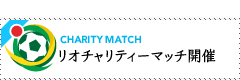 CHARITY MATCH リオ チャリティマッチ